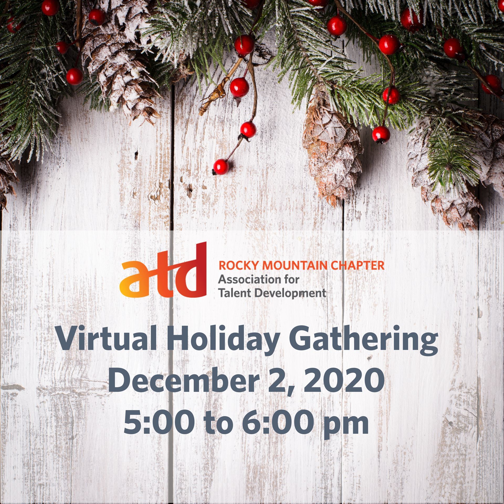 Holiday background with holly, pinecones and pine branches. ATD Rocky Mountain Chapter logo and text Virtual Holiday Gathering December 2 2020 5 to 6 pm